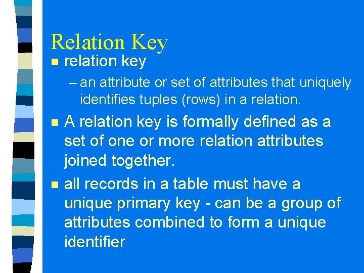 Relation Key n relation key – an attribute or set of attributes that uniquely