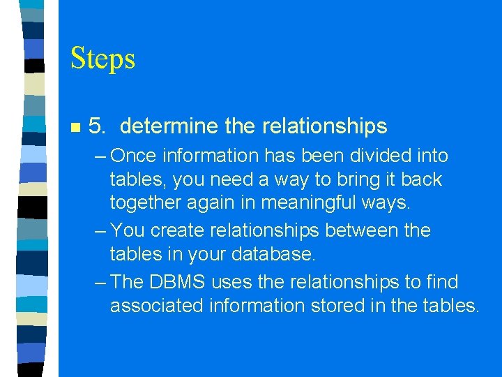 Steps n 5. determine the relationships – Once information has been divided into tables,