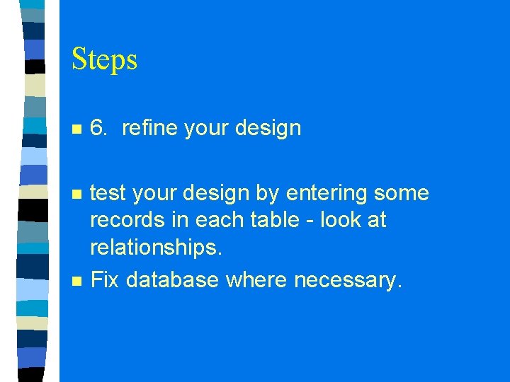 Steps n 6. refine your design n test your design by entering some records