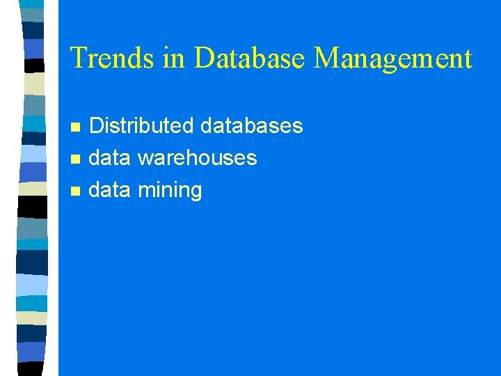 Trends in Database Management n n n Distributed databases data warehouses data mining 