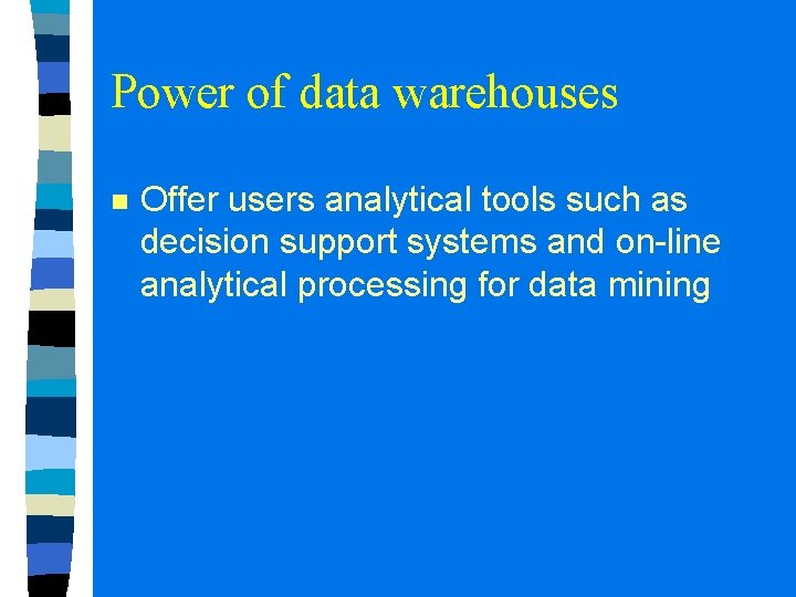 Power of data warehouses n Offer users analytical tools such as decision support systems