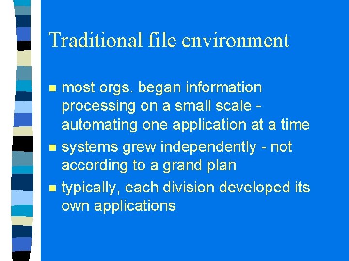 Traditional file environment n n n most orgs. began information processing on a small