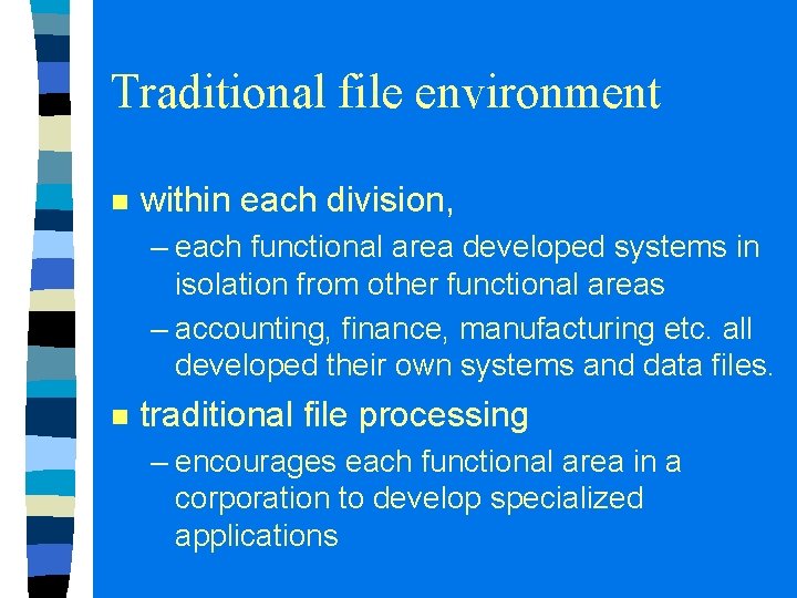 Traditional file environment n within each division, – each functional area developed systems in