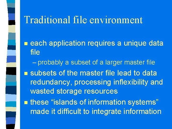 Traditional file environment n each application requires a unique data file – probably a