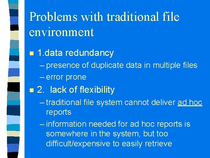Problems with traditional file environment n 1. data redundancy – presence of duplicate data