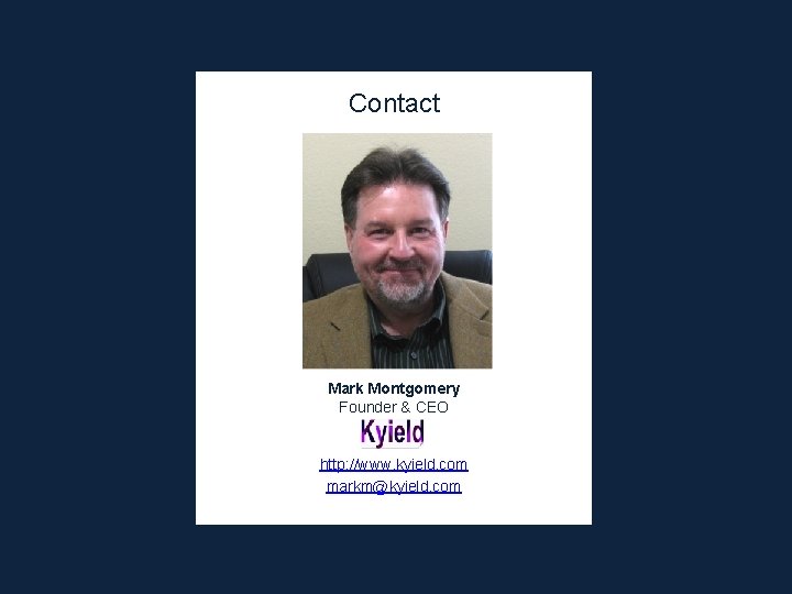 Contact Mark Montgomery Founder & CEO http: //www. kyield. com markm@kyield. com Contact Mark Montgomery Founder & CEO http: //www. kyield. com markm@kyield. com