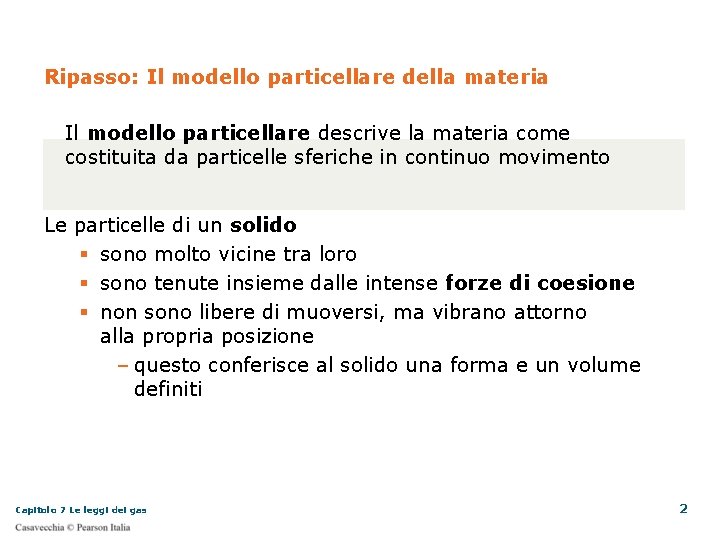 Ripasso: Il modello particellare della materia Il modello particellare descrive la materia come costituita