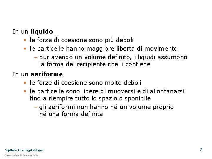 In un liquido le forze di coesione sono più deboli le particelle hanno maggiore