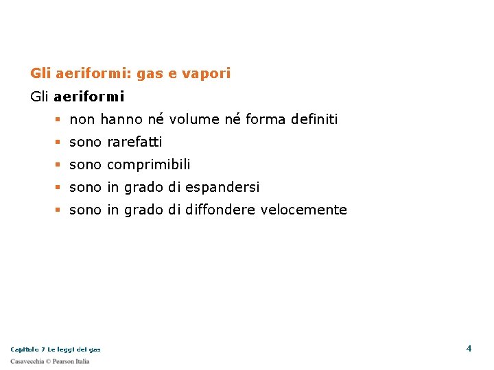 Gli aeriformi: gas e vapori Gli aeriformi non hanno né volume né forma definiti