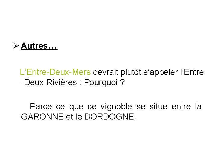 Ø Autres… L’Entre-Deux-Mers devrait plutôt s’appeler l’Entre -Deux-Rivières : Pourquoi ? Parce ce que