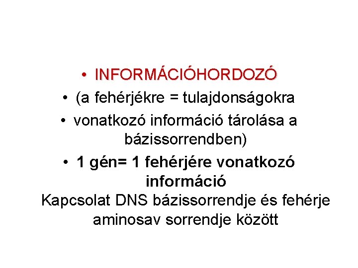  • INFORMÁCIÓHORDOZÓ • (a fehérjékre = tulajdonságokra • vonatkozó információ tárolása a bázissorrendben)