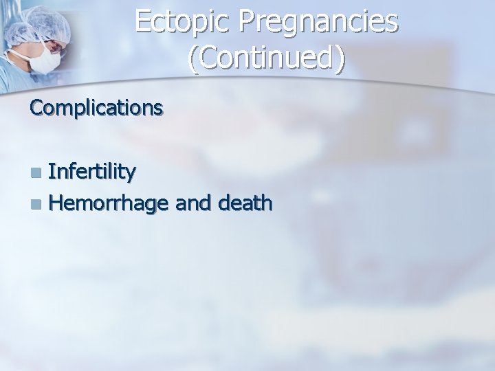 Ectopic Pregnancies (Continued) Complications Infertility n Hemorrhage and death n 