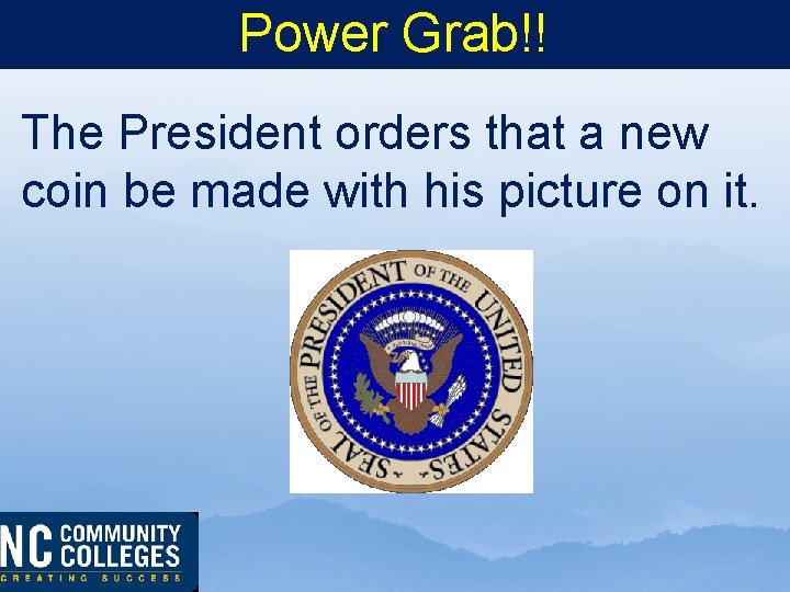 Power Grab!! The President orders that a new coin be made with his picture