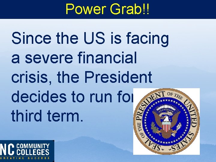 Power Grab!! Since the US is facing a severe financial crisis, the President decides