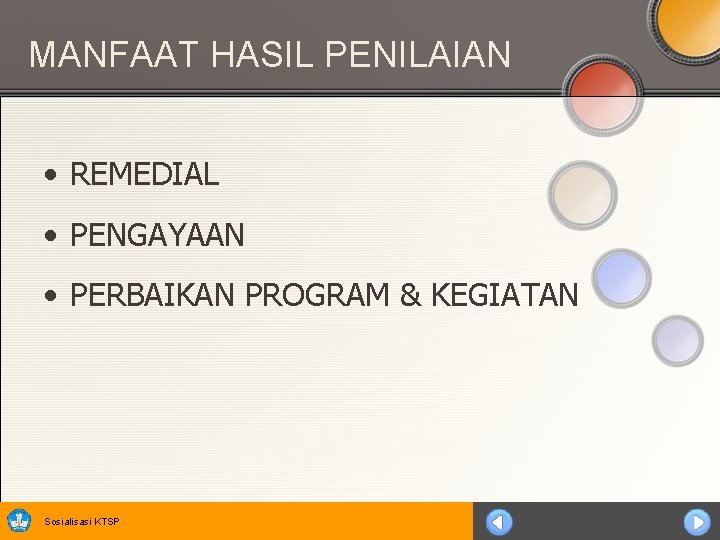 MANFAAT HASIL PENILAIAN • REMEDIAL • PENGAYAAN • PERBAIKAN PROGRAM & KEGIATAN Sosialisasi KTSP