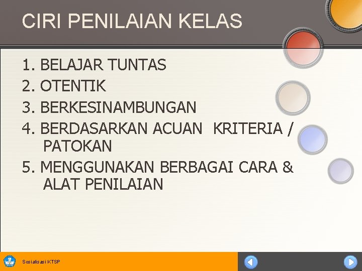 CIRI PENILAIAN KELAS 1. 2. 3. 4. BELAJAR TUNTAS OTENTIK BERKESINAMBUNGAN BERDASARKAN ACUAN KRITERIA