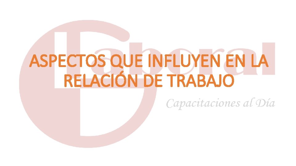 ASPECTOS QUE INFLUYEN EN LA RELACIÓN DE TRABAJO 