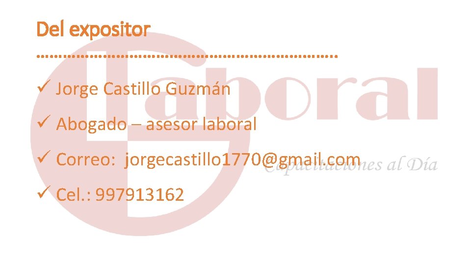 Del expositor ……………………………. . ü Jorge Castillo Guzmán ü Abogado – asesor laboral ü