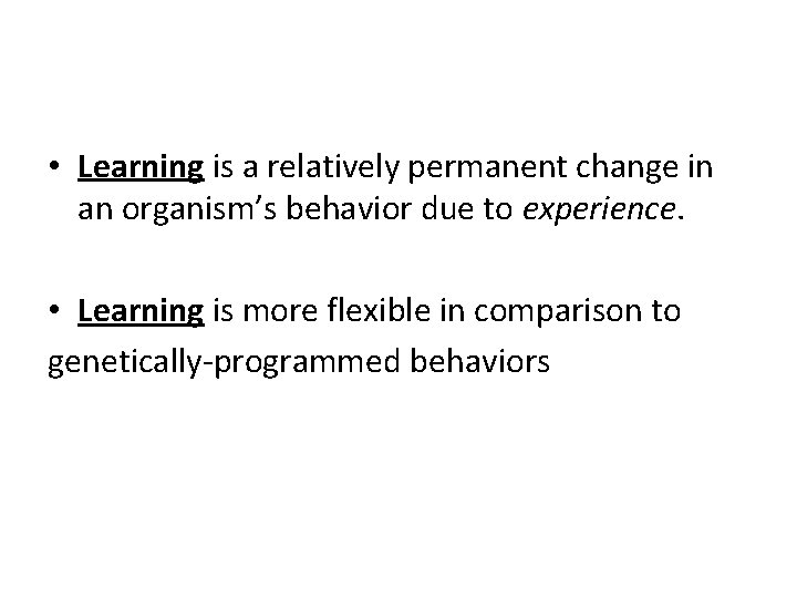  • Learning is a relatively permanent change in an organism’s behavior due to