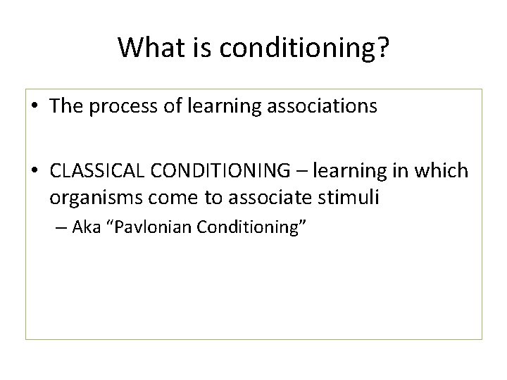 What is conditioning? • The process of learning associations • CLASSICAL CONDITIONING – learning