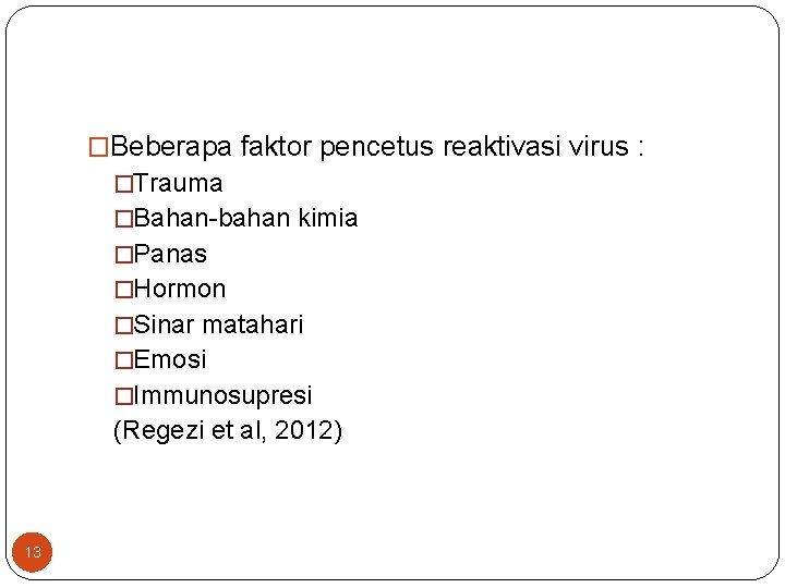 �Beberapa faktor pencetus reaktivasi virus : �Trauma �Bahan-bahan kimia �Panas �Hormon �Sinar matahari �Emosi