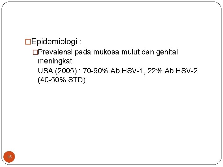�Epidemiologi : �Prevalensi pada mukosa mulut dan genital meningkat USA (2005) : 70 -90%