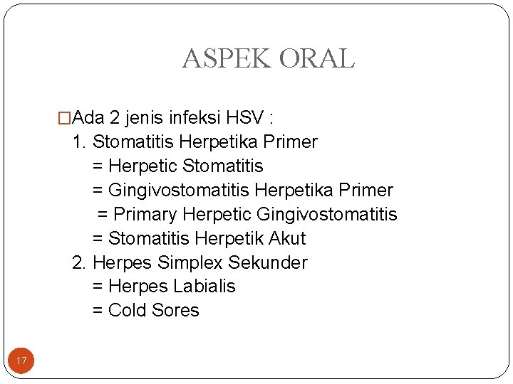 ASPEK ORAL �Ada 2 jenis infeksi HSV : 1. Stomatitis Herpetika Primer = Herpetic