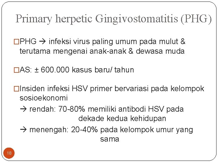 Primary herpetic Gingivostomatitis (PHG) �PHG infeksi virus paling umum pada mulut & terutama mengenai