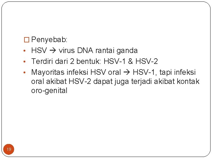 � Penyebab: • HSV virus DNA rantai ganda • Terdiri dari 2 bentuk: HSV-1