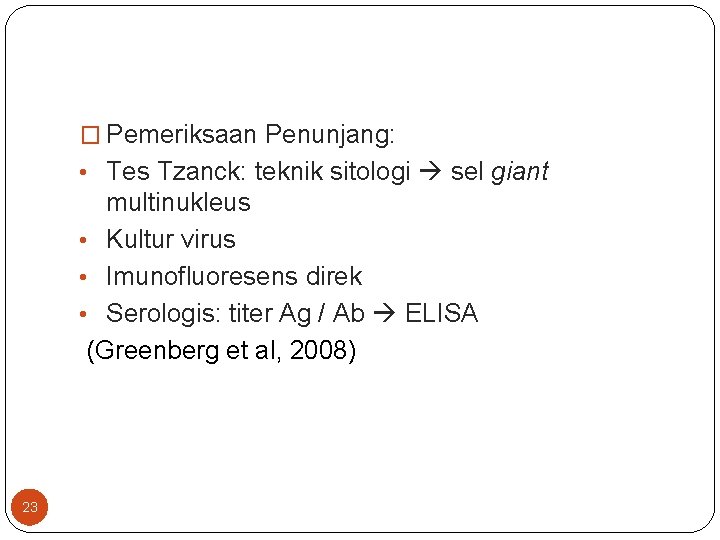 � Pemeriksaan Penunjang: • Tes Tzanck: teknik sitologi sel giant multinukleus • Kultur virus