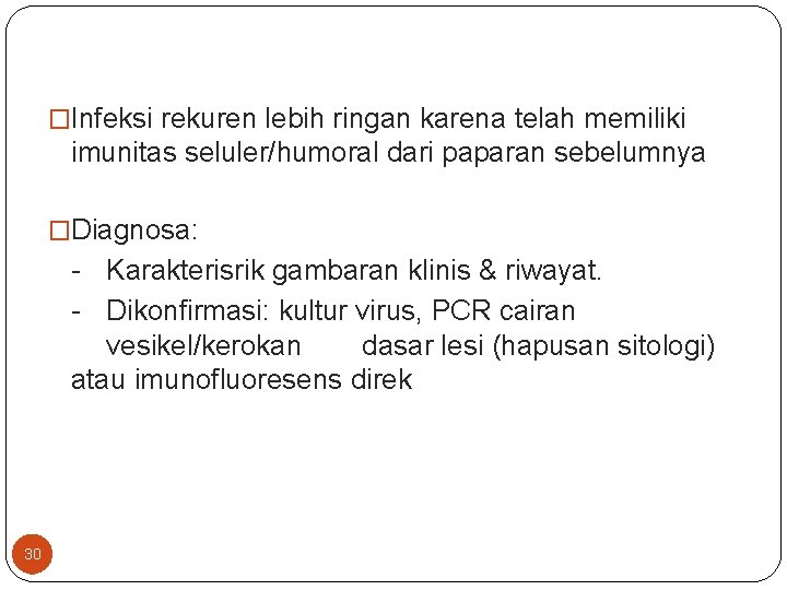 �Infeksi rekuren lebih ringan karena telah memiliki imunitas seluler/humoral dari paparan sebelumnya �Diagnosa: -