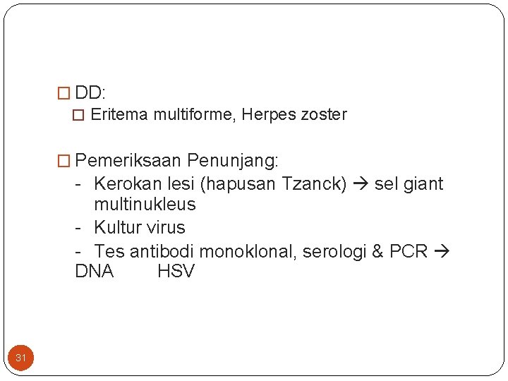 � DD: � Eritema multiforme, Herpes zoster � Pemeriksaan Penunjang: - Kerokan lesi (hapusan