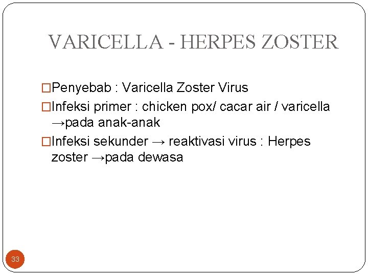 VARICELLA - HERPES ZOSTER �Penyebab : Varicella Zoster Virus �Infeksi primer : chicken pox/