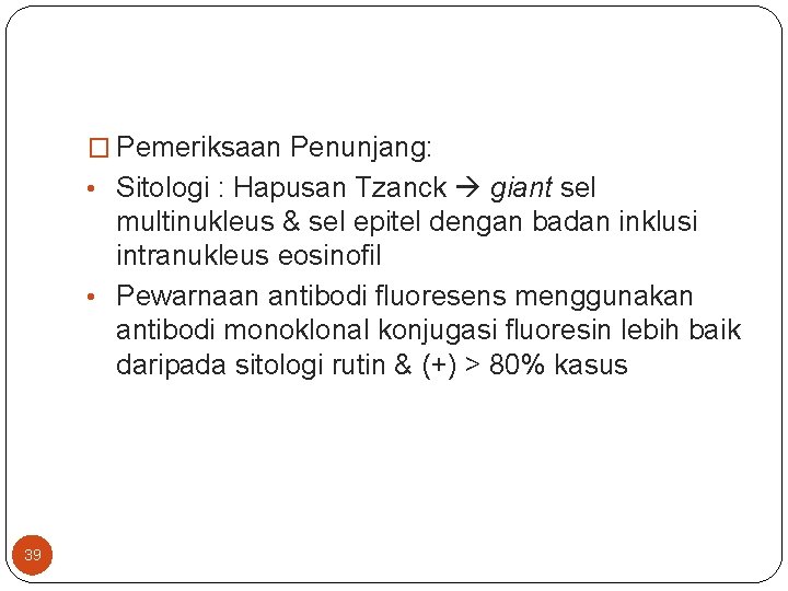 � Pemeriksaan Penunjang: • Sitologi : Hapusan Tzanck giant sel multinukleus & sel epitel