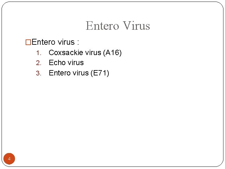 Entero Virus �Entero virus : Coxsackie virus (A 16) 2. Echo virus 3. Entero