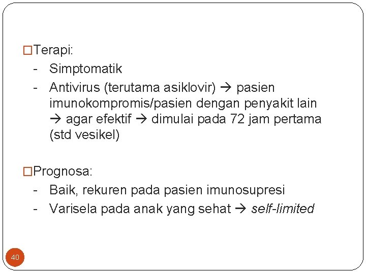 �Terapi: - Simptomatik - Antivirus (terutama asiklovir) pasien imunokompromis/pasien dengan penyakit lain agar efektif