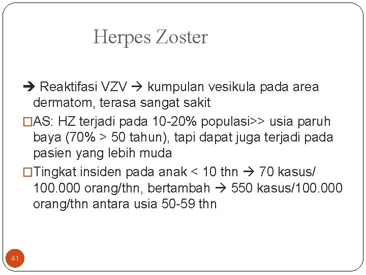 Herpes Zoster Reaktifasi VZV kumpulan vesikula pada area dermatom, terasa sangat sakit �AS: HZ