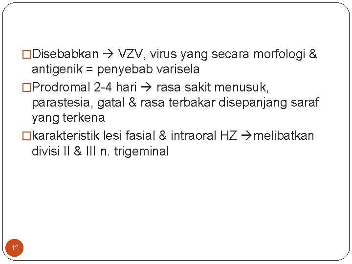 �Disebabkan VZV, virus yang secara morfologi & antigenik = penyebab varisela �Prodromal 2 -4