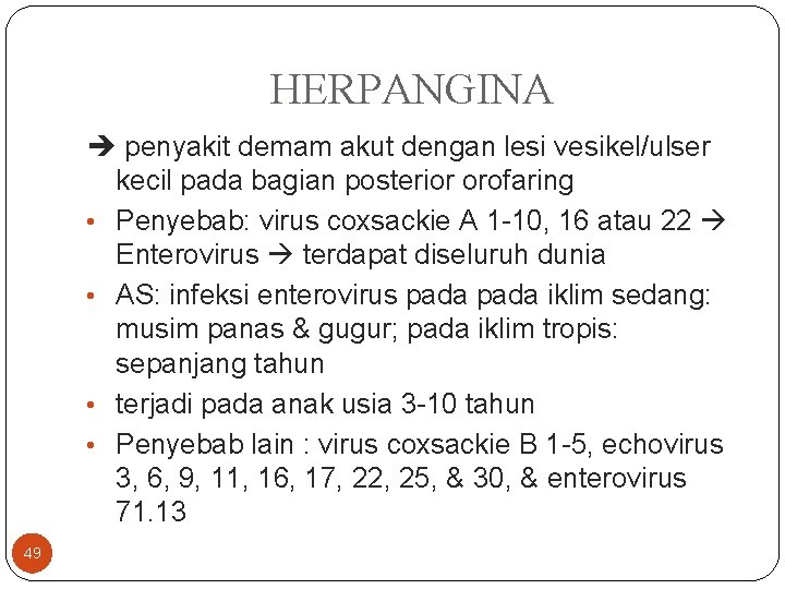 HERPANGINA penyakit demam akut dengan lesi vesikel/ulser kecil pada bagian posterior orofaring • Penyebab: