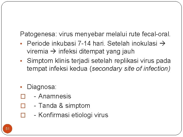 Patogenesa: virus menyebar melalui rute fecal-oral. • Periode inkubasi 7 -14 hari. Setelah inokulasi