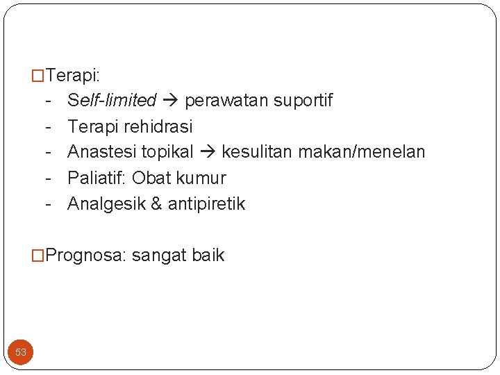 �Terapi: - Self-limited perawatan suportif Terapi rehidrasi Anastesi topikal kesulitan makan/menelan Paliatif: Obat kumur