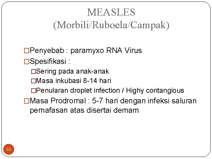 MEASLES (Morbili/Ruboela/Campak) �Penyebab : paramyxo RNA Virus �Spesifikasi : �Sering pada anak-anak �Masa inkubasi