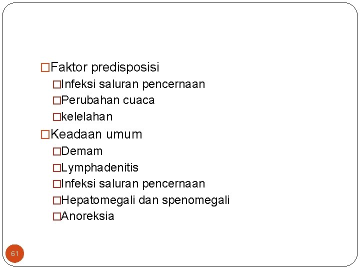 �Faktor predisposisi �Infeksi saluran pencernaan �Perubahan cuaca �kelelahan �Keadaan umum �Demam �Lymphadenitis �Infeksi saluran