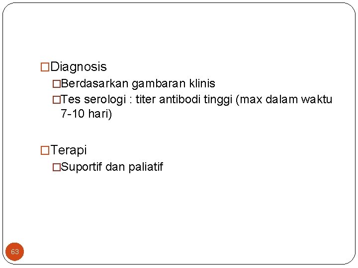 �Diagnosis �Berdasarkan gambaran klinis �Tes serologi : titer antibodi tinggi (max dalam waktu 7