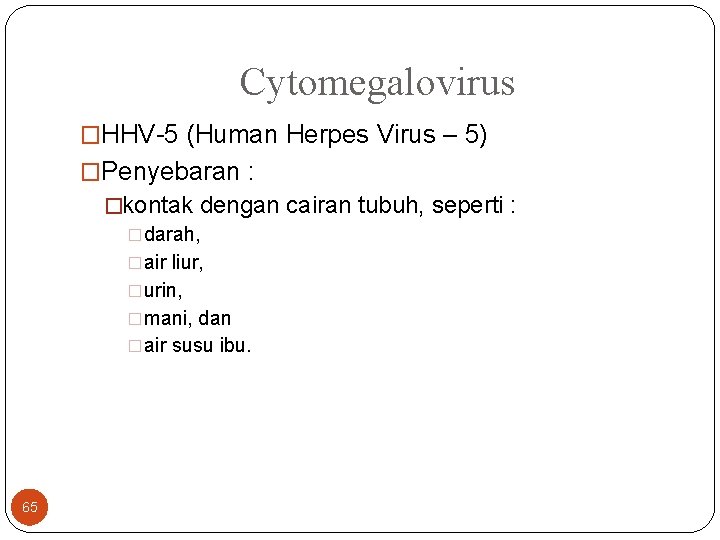 Cytomegalovirus �HHV-5 (Human Herpes Virus – 5) �Penyebaran : �kontak dengan cairan tubuh, seperti