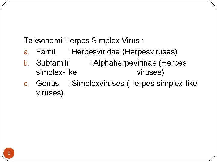 Taksonomi Herpes Simplex Virus : a. Famili : Herpesviridae (Herpesviruses) b. Subfamili : Alphaherpevirinae