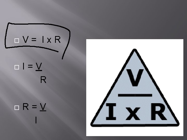  V = I x R I = V R R = V I