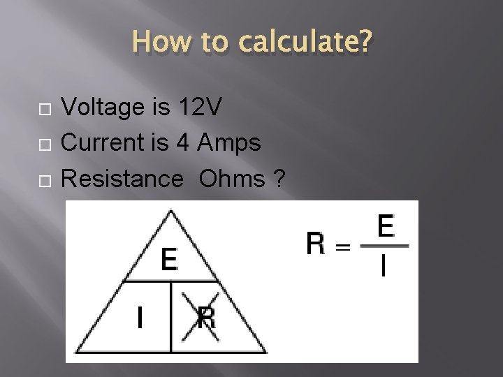 How to calculate? Voltage is 12 V Current is 4 Amps Resistance Ohms ?