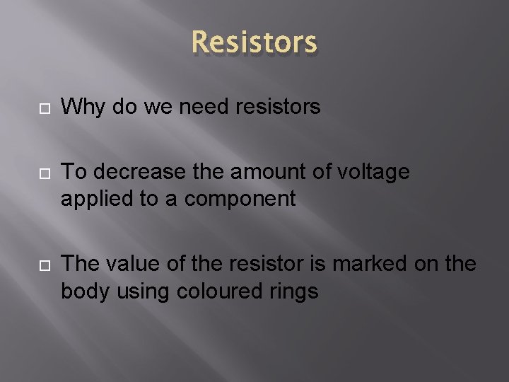 Resistors Why do we need resistors To decrease the amount of voltage applied to