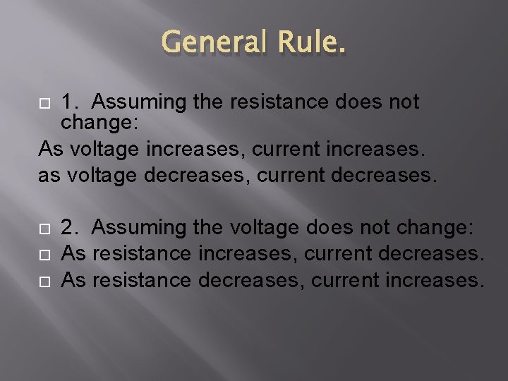 General Rule. 1. Assuming the resistance does not change: As voltage increases, current increases.